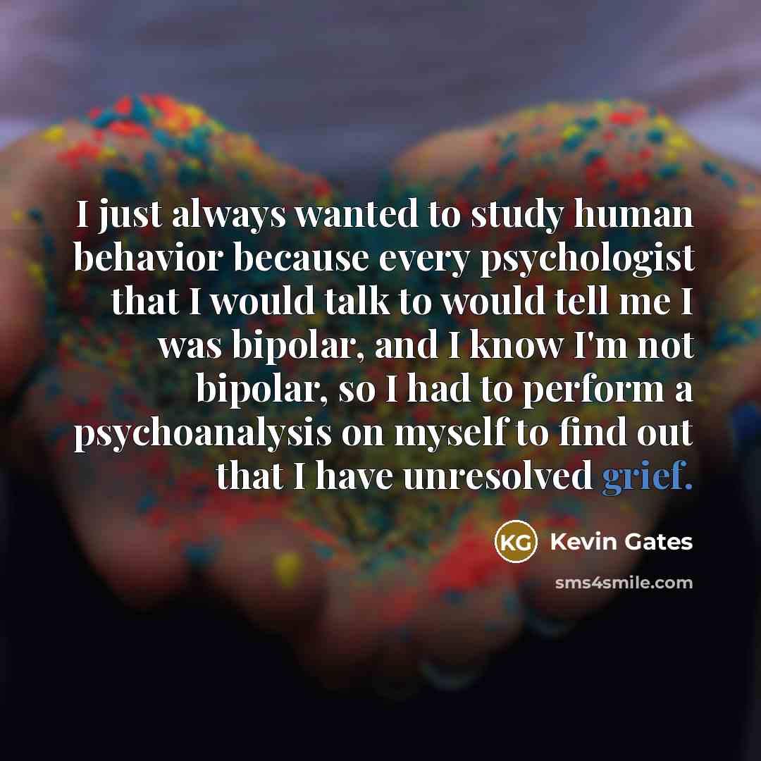 “I just always wanted to study human behavior because every…” quote by Kevin Gates