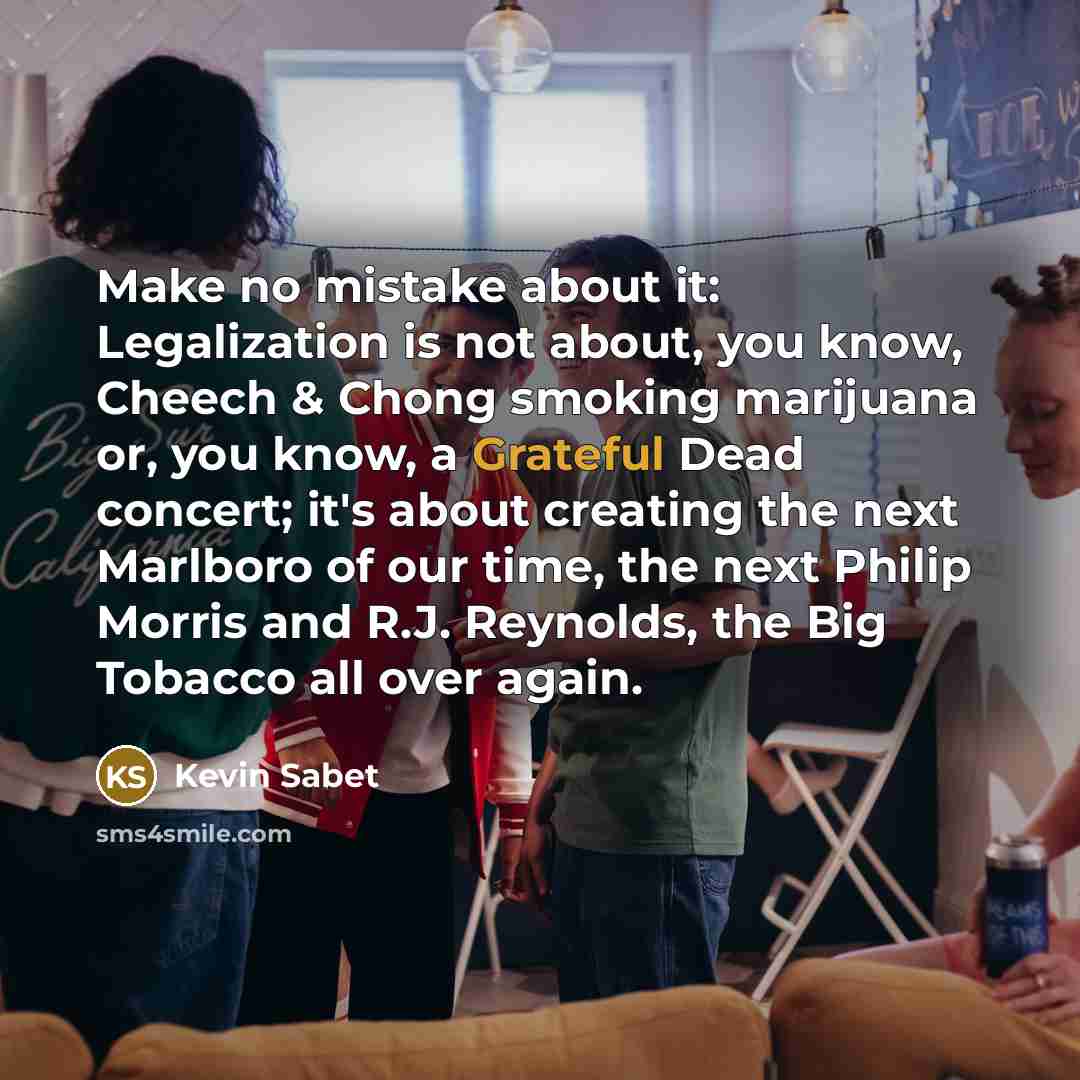 “Make no mistake about it: Legalization is not about, you…” quote by Kevin Sabet