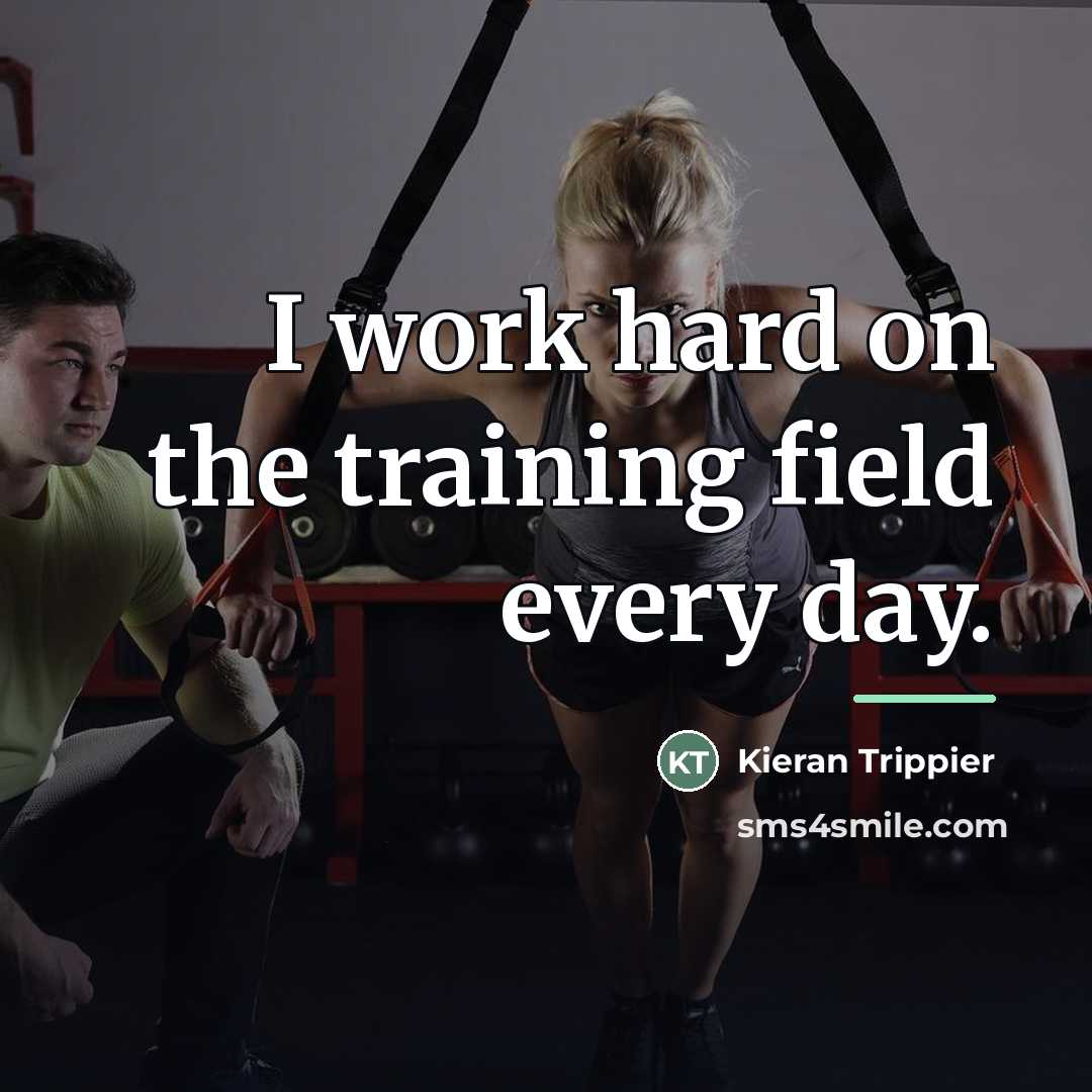 “I work hard on the training field every day.…” quote by Kieran Trippier