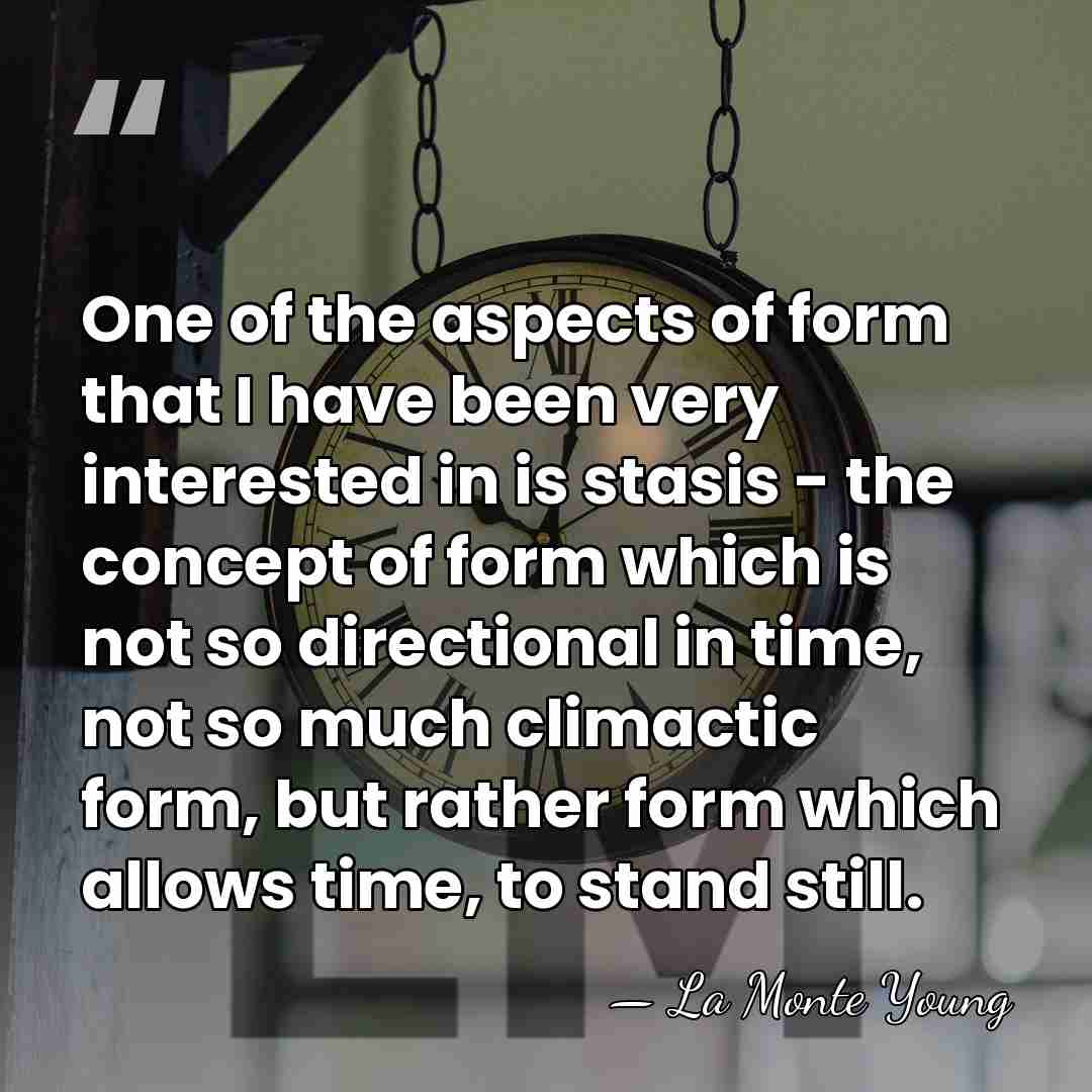 One of the aspects of form that I have been very interested&hellip; - La Monte Young