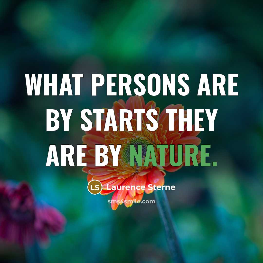 “What persons are by starts they are by nature.…” quote by Laurence Sterne