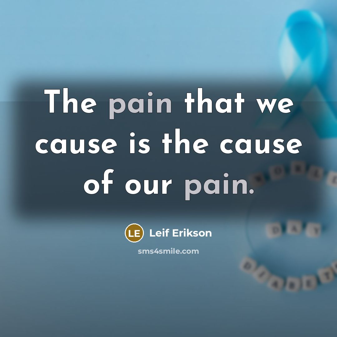 “The pain that we cause is the cause of our…” quote by Leif Erikson
