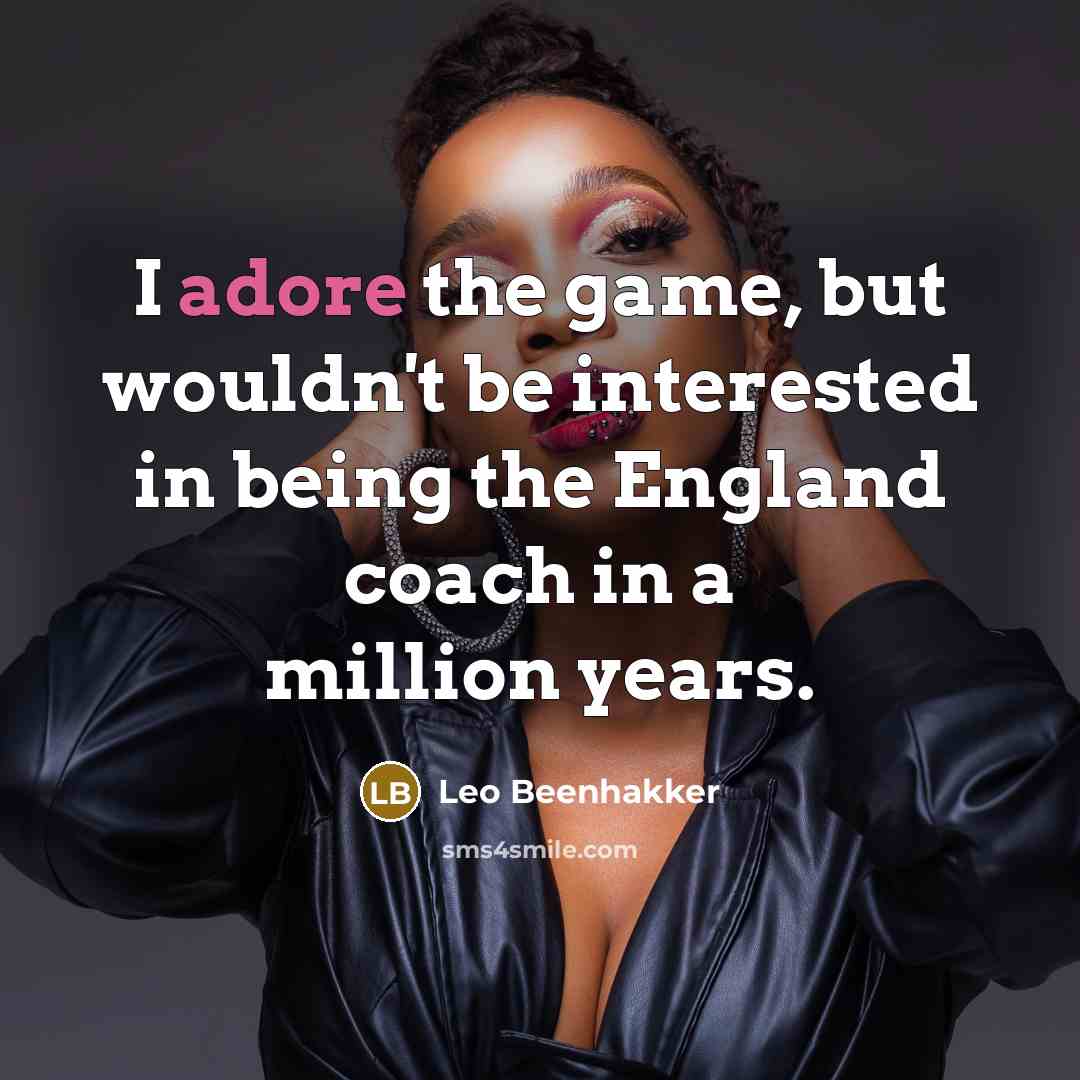 “I adore the game, but wouldn't be interested in being…” quote by Leo Beenhakker