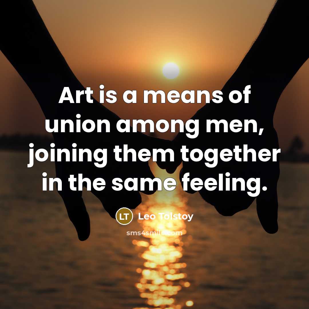 “Art is a means of union among men, joining them…” quote by Leo Tolstoy