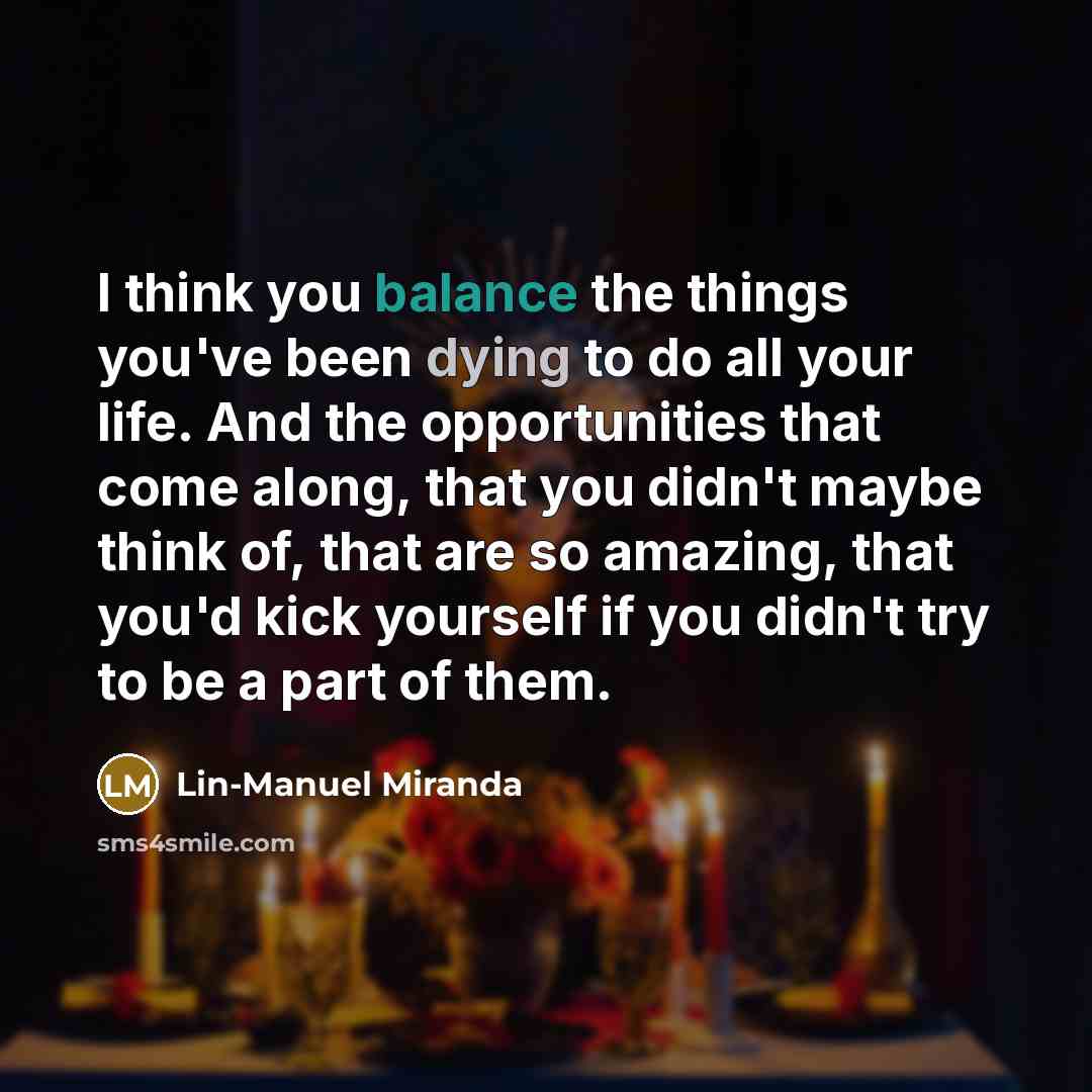 “I think you balance the things you've been dying to…” quote by Lin-Manuel Miranda