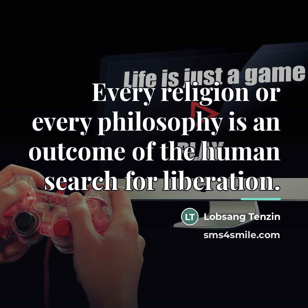 “Every religion or every philosophy is an outcome of the…” quote by Lobsang Tenzin