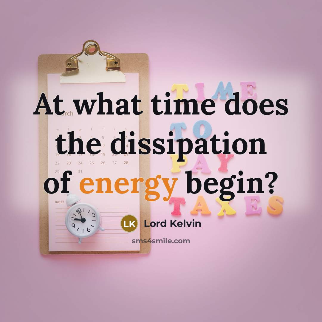 “At what time does the dissipation of energy begin?…” quote by Lord Kelvin