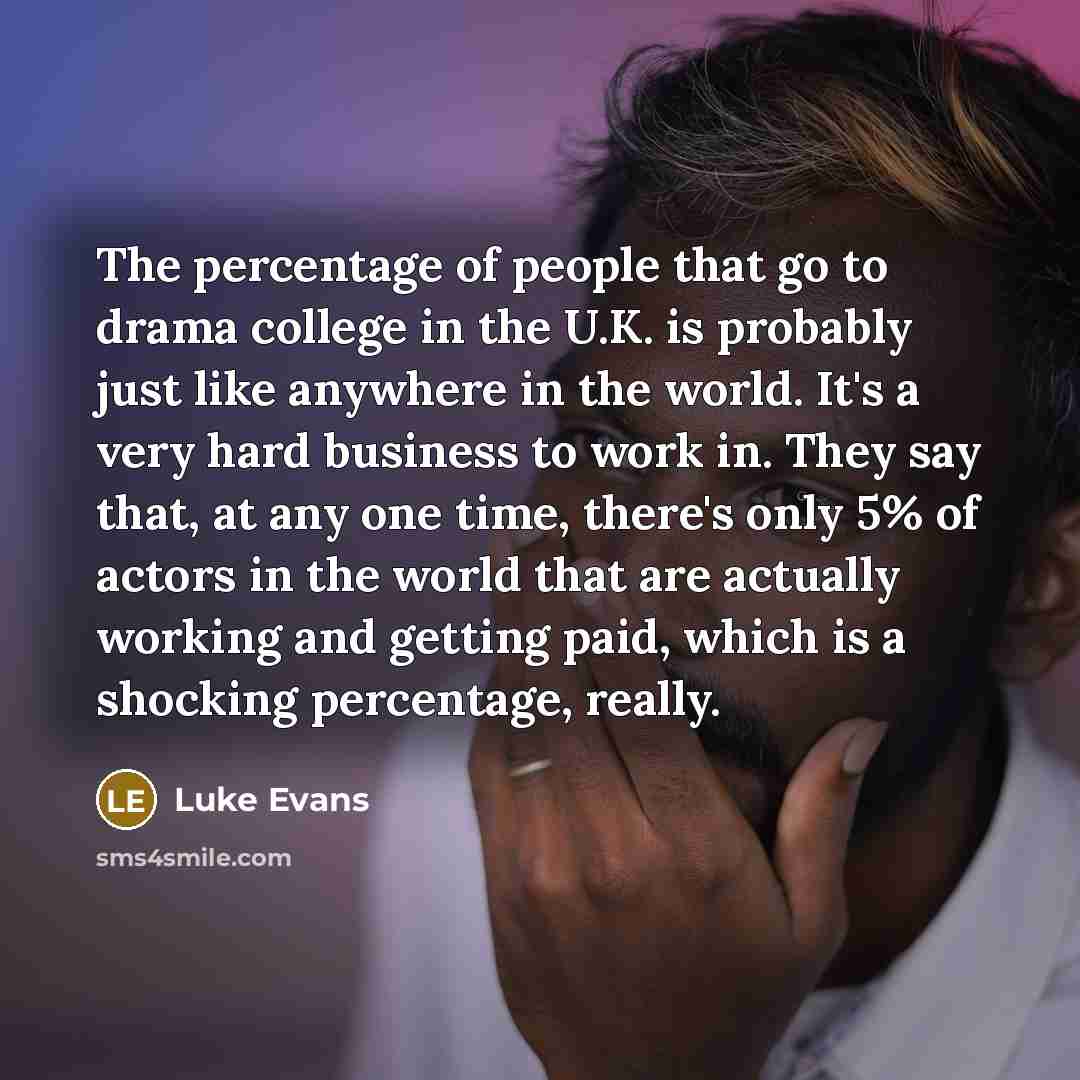 “The percentage of people that go to drama college in…” quote by Luke Evans