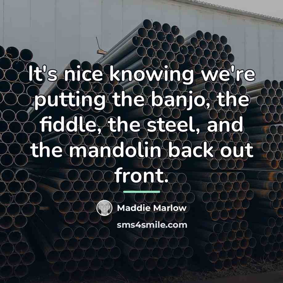 “It's nice knowing we're putting the banjo, the fiddle, the…” quote by Maddie Marlow
