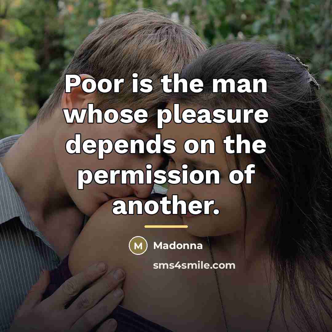 “Poor is the man whose pleasure depends on the permission…” quote by Madonna