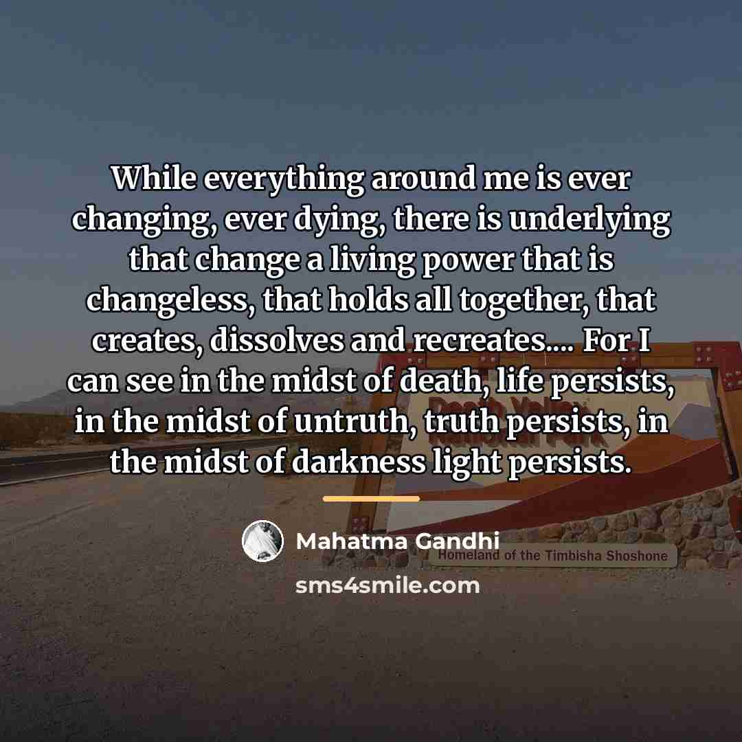 “While everything around me is ever changing, ever dying, there…” quote by Mahatma Gandhi