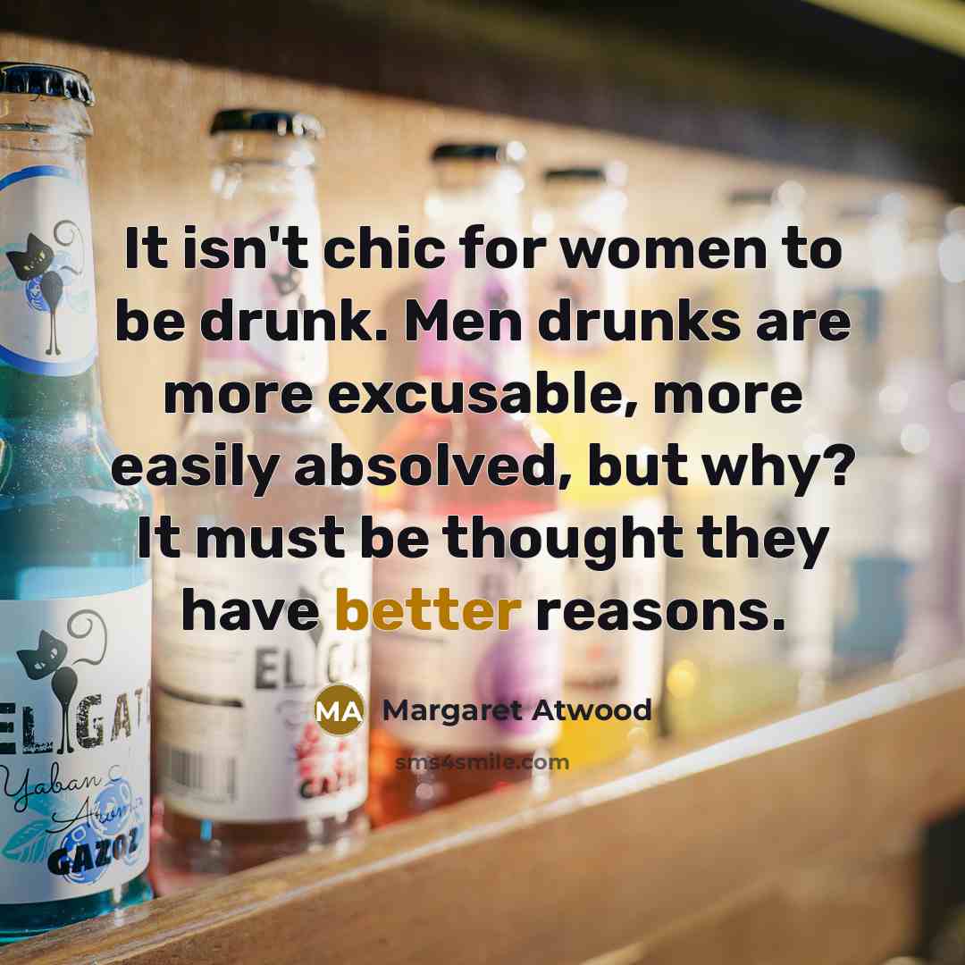 “It isn't chic for women to be drunk. Men drunks…” quote by Margaret Atwood