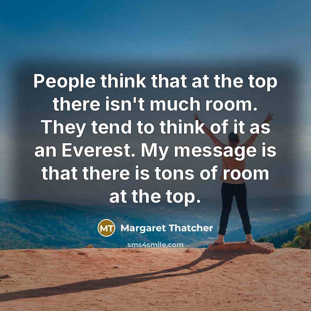 “People think that at the top there isn't much room.…” quote by Margaret Thatcher