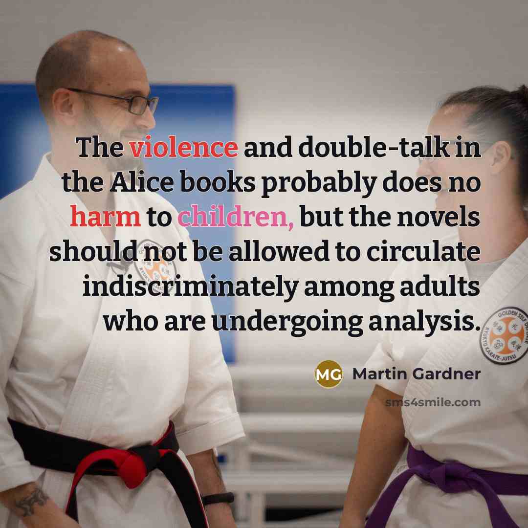 “The violence and double-talk in the Alice books probably does…” quote by Martin Gardner