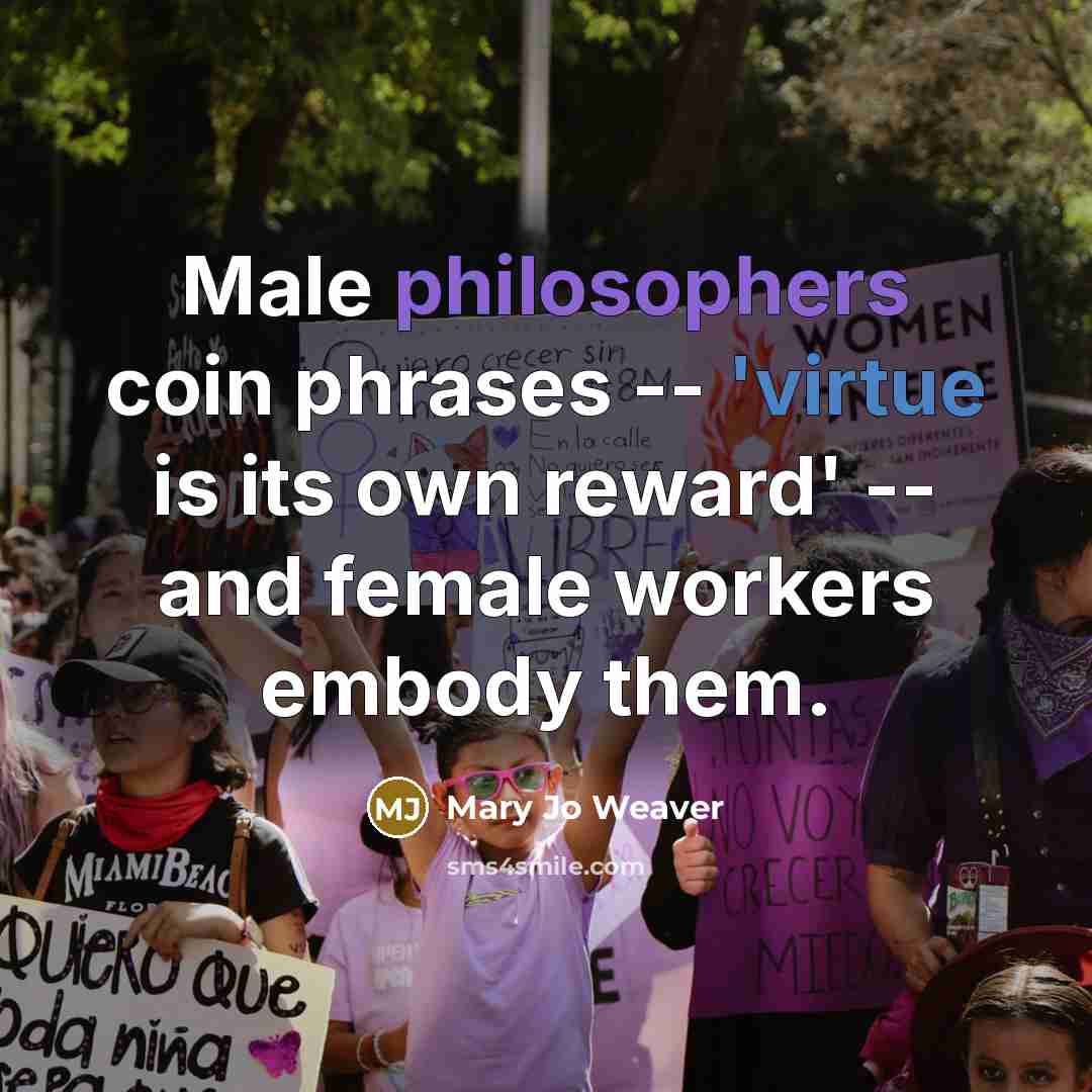 “Male philosophers coin phrases -- 'virtue is its own reward'…” quote by Mary Jo Weaver