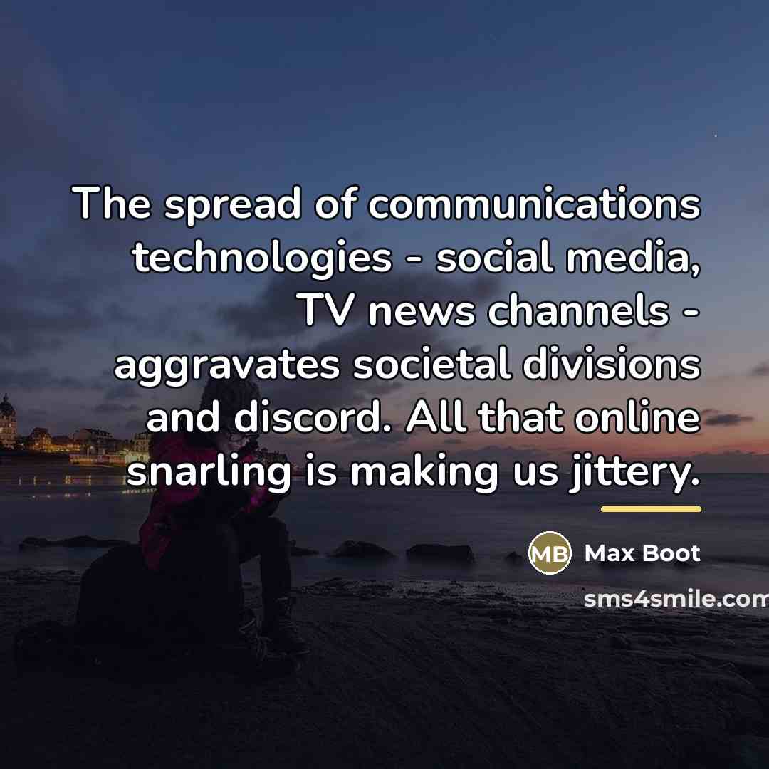 “The spread of communications technologies - social media, TV news…” quote by Max Boot