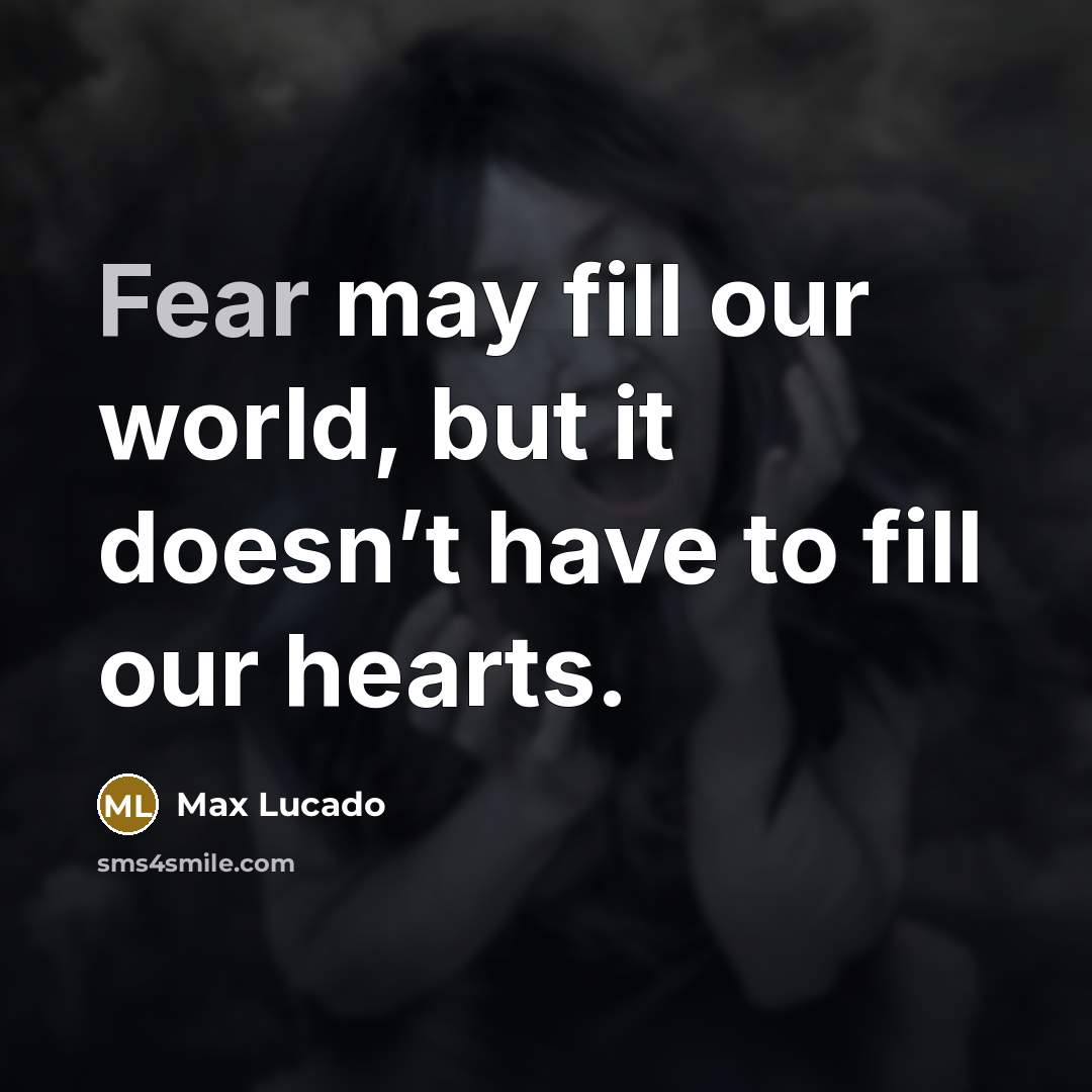 “Fear may fill our world, but it doesn’t have to…” quote by Max Lucado