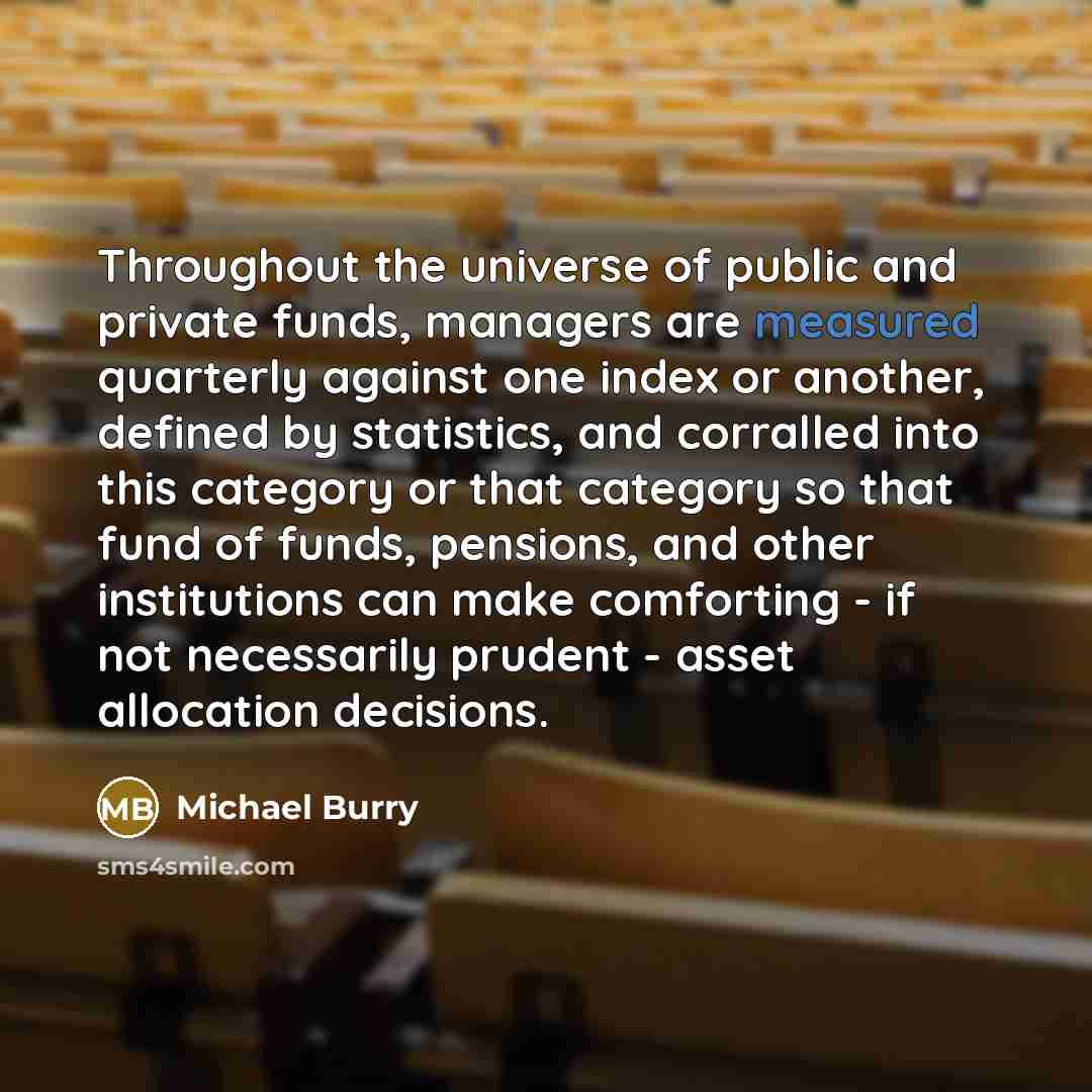 “Throughout the universe of public and private funds, managers are…” quote by Michael Burry