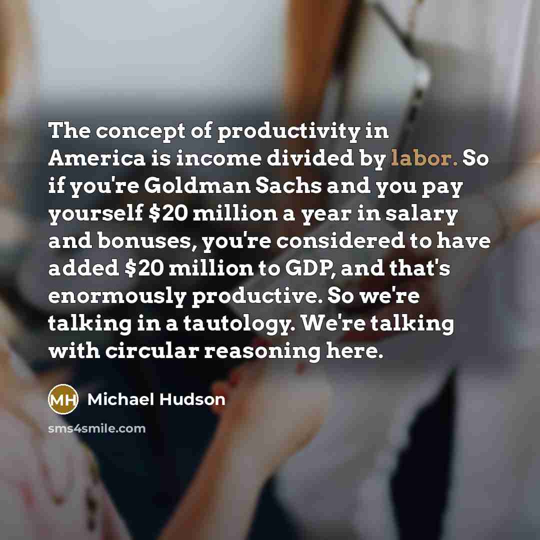 “The concept of productivity in America is income divided by…” quote by Michael Hudson