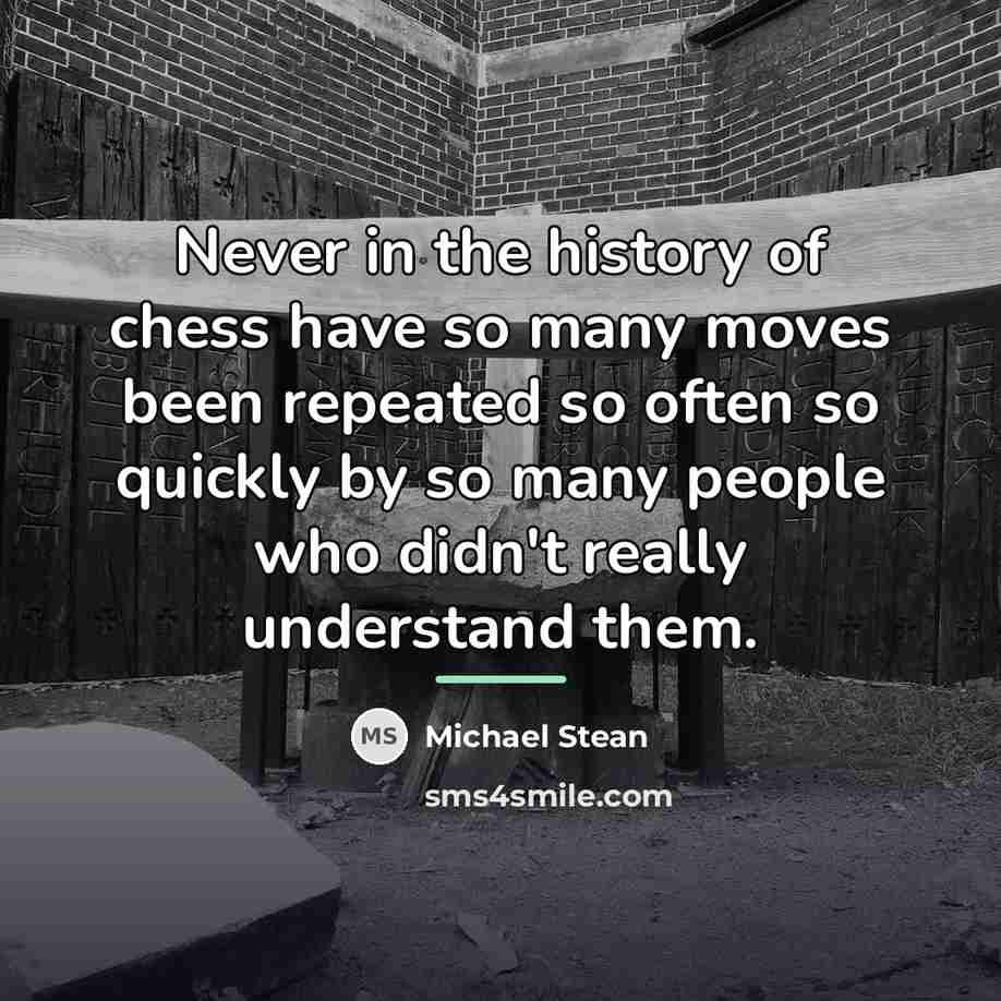 “Never in the history of chess have so many moves…” quote by Michael Stean