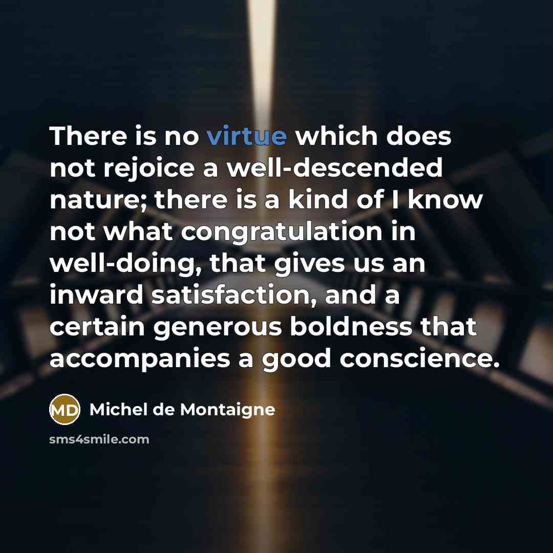 “There is no virtue which does not rejoice a well-descended…” quote by Michel de Montaigne