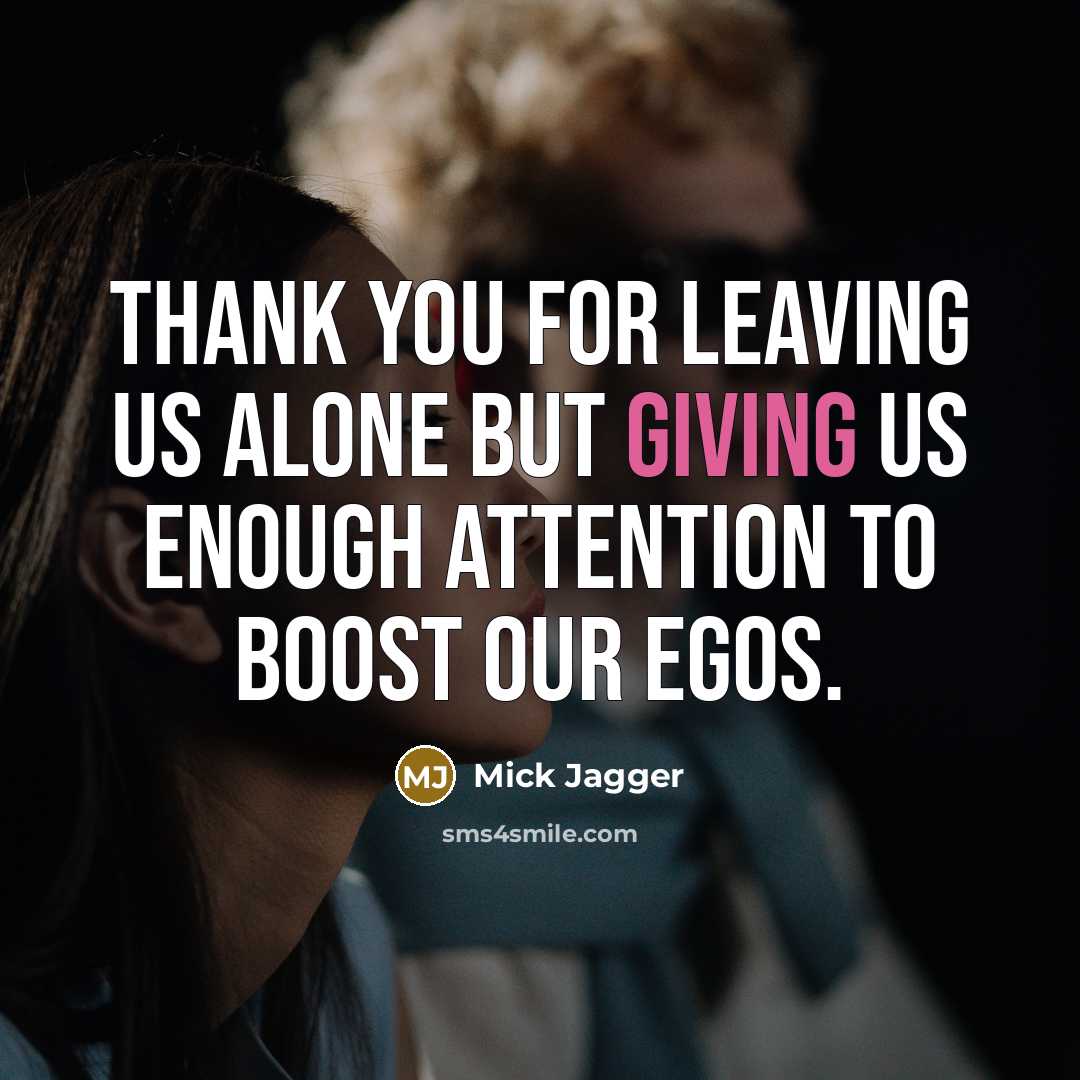 “Thank you for leaving us alone but giving us enough…” quote by Mick Jagger