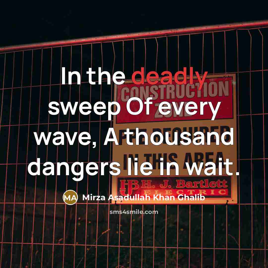 “In the deadly sweep Of every wave, A thousand dangers…” quote by Mirza Asadullah Khan Ghalib