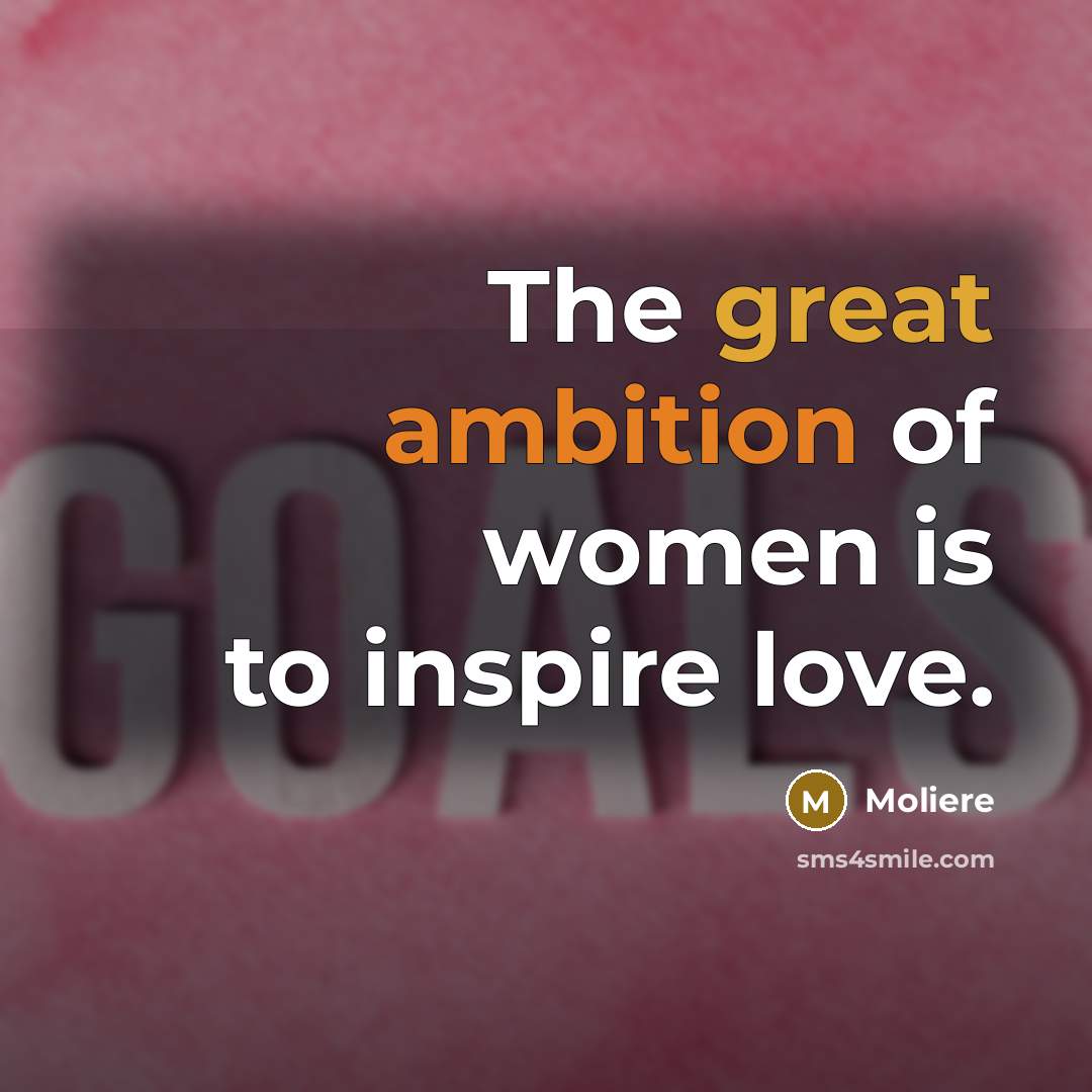 “The great ambition of women is to inspire love.…” quote by Moliere