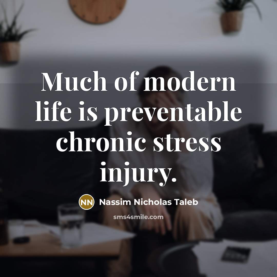 “Much of modern life is preventable chronic stress injury.…” quote by Nassim Nicholas Taleb
