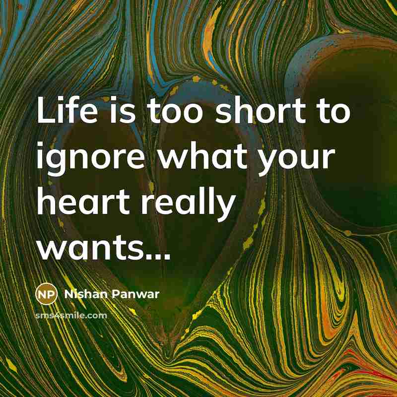 “Life is too short to ignore what your heart really…” quote by Nishan Panwar