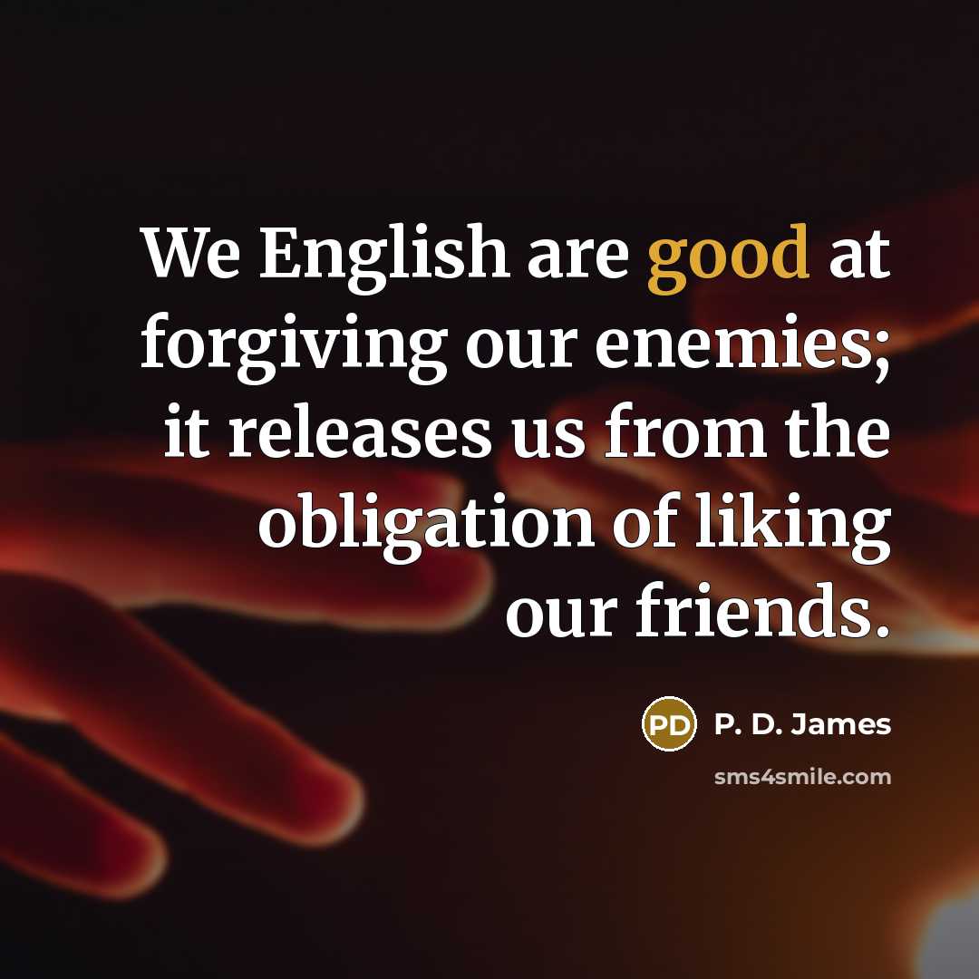 “We English are good at forgiving our enemies; it releases…” quote by P. D. James