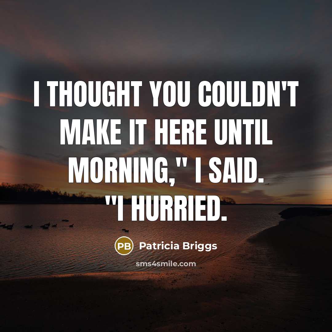 “I thought you couldn't make it here until morning," I…” quote by Patricia Briggs