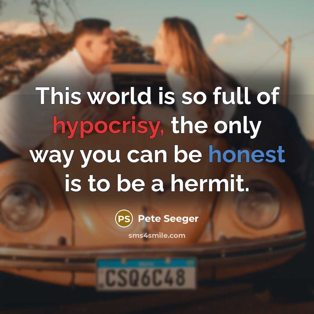 “This world is so full of hypocrisy, the only way…” quote by Pete Seeger