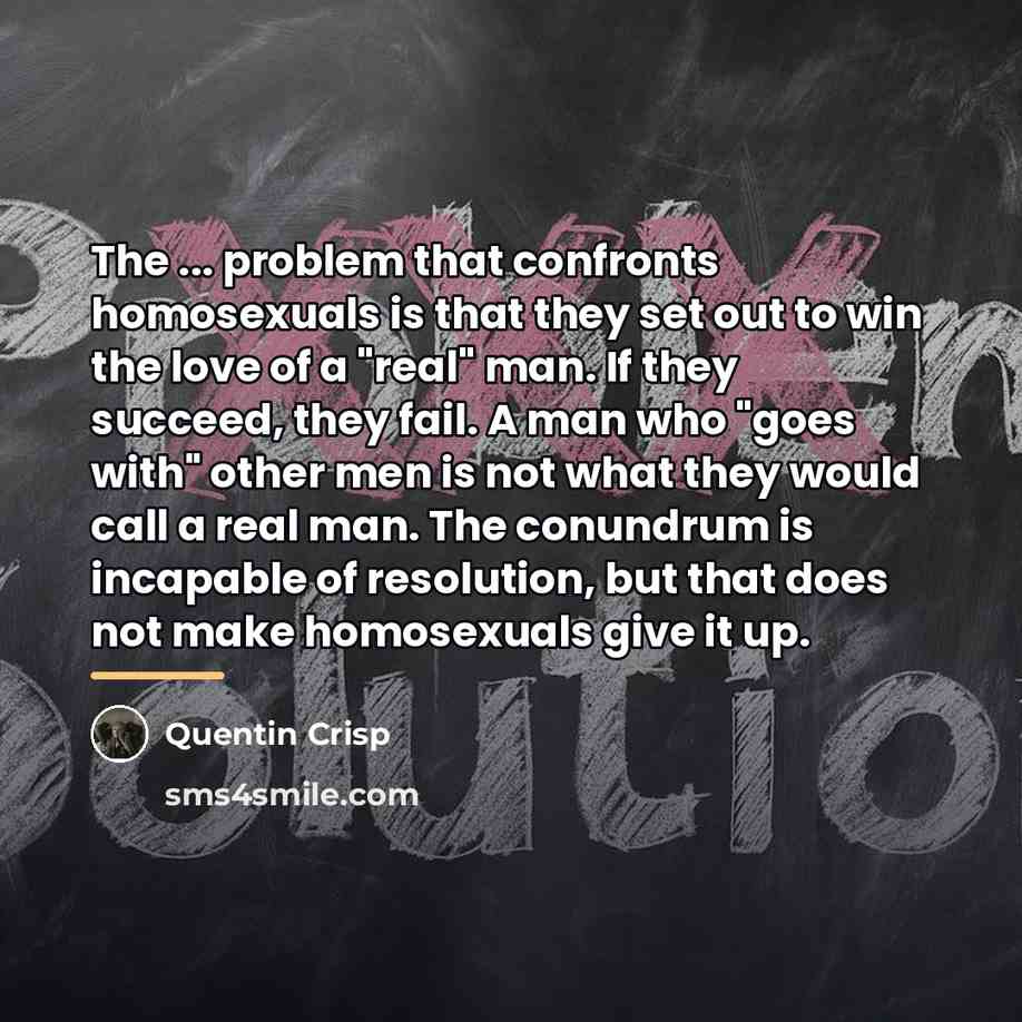 “The ... problem that confronts homosexuals is that they set…” quote by Quentin Crisp
