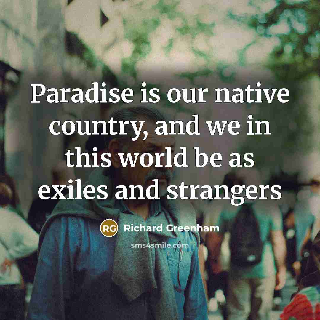 “Paradise is our native country, and we in this world be as exiles and strangers” quote by Richard Greenham