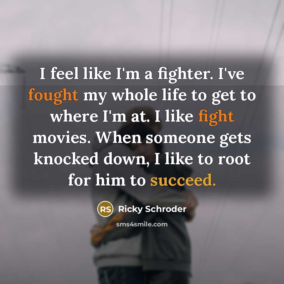 “I feel like I'm a fighter. I've fought my whole…” quote by Ricky Schroder