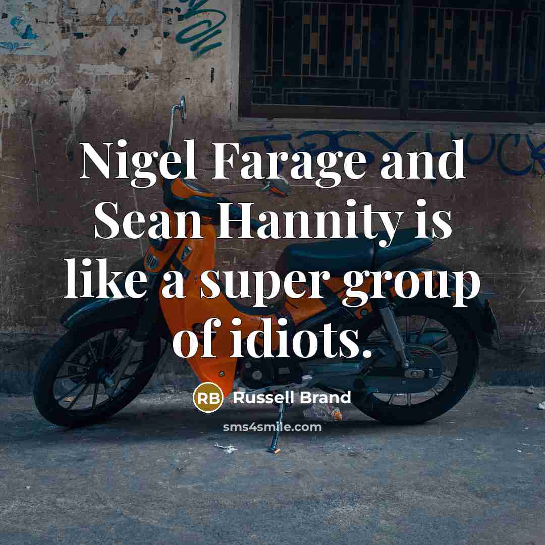“Nigel Farage and Sean Hannity is like a super group…” quote by Russell Brand