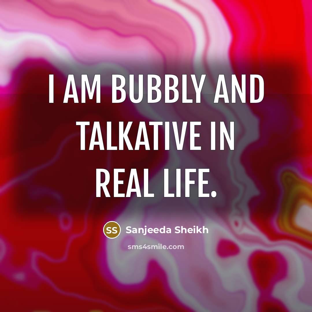 “I am bubbly and talkative in real life.…” quote by Sanjeeda Sheikh