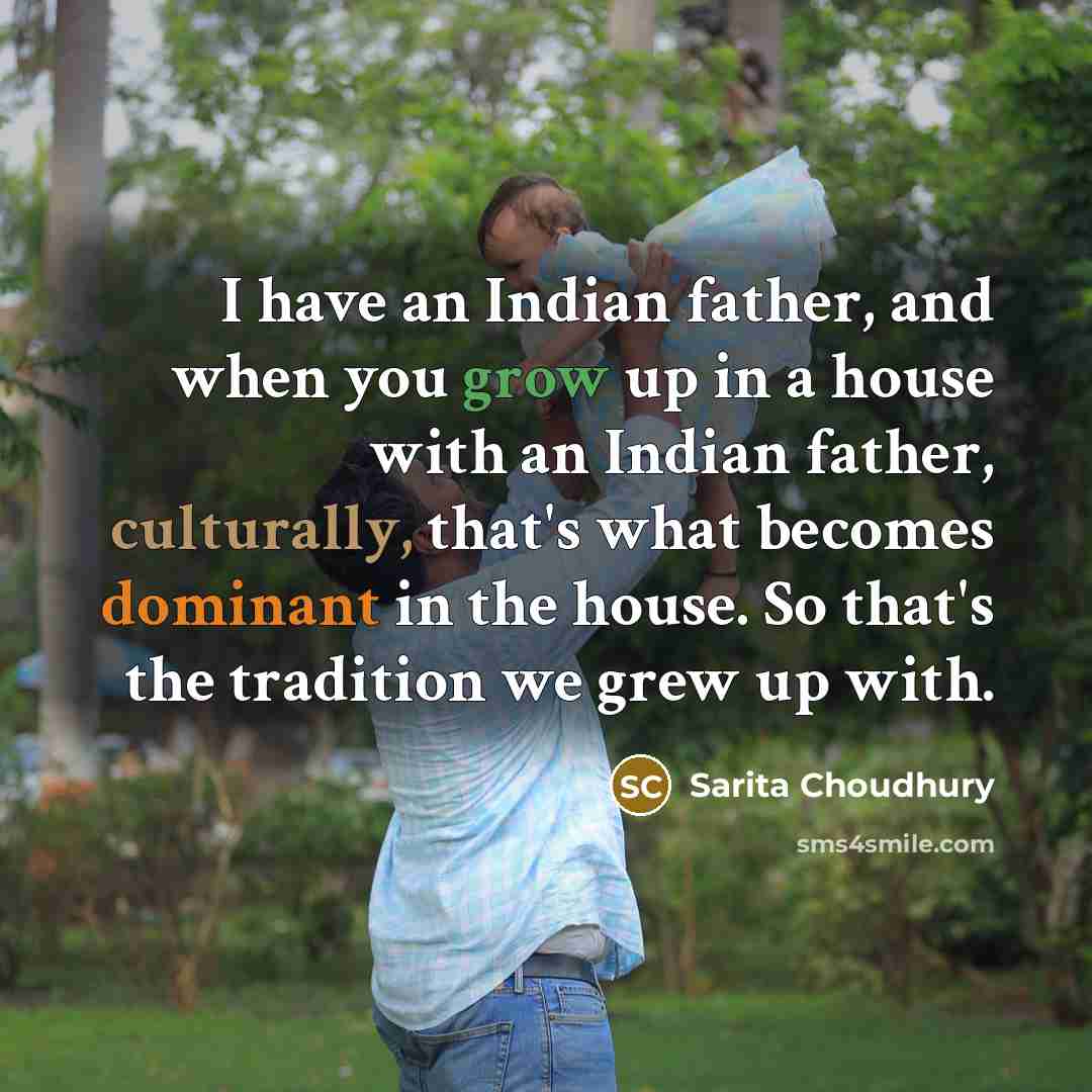 “I have an Indian father, and when you grow up…” quote by Sarita Choudhury