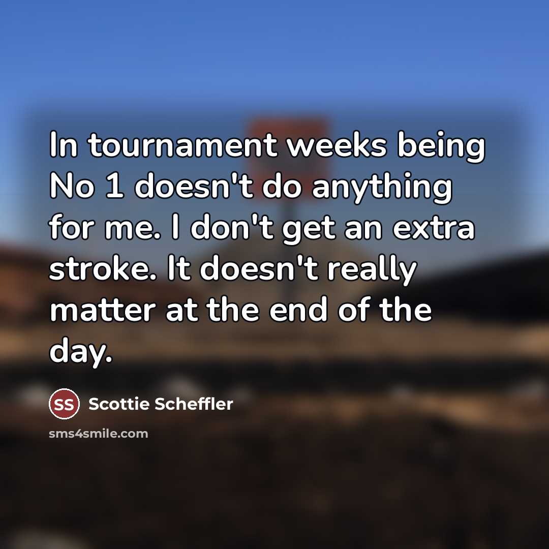 “In tournament weeks being No 1 doesn't do anything for…” quote by Scottie Scheffler