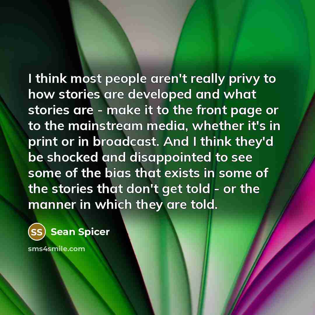 “I think most people aren't really privy to how stories…” quote by Sean Spicer
