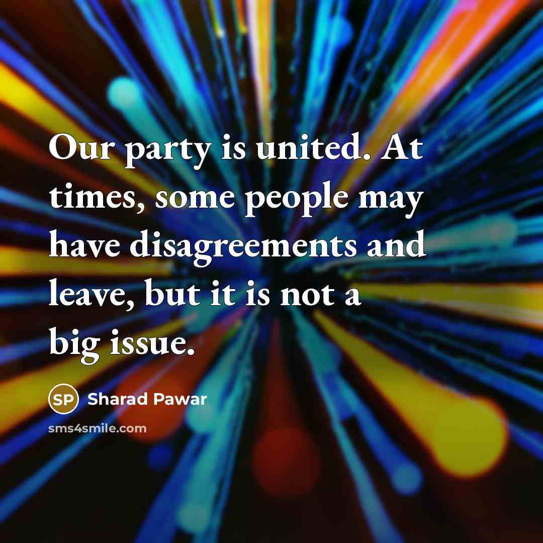 “Our party is united. At times, some people may have…” quote by Sharad Pawar