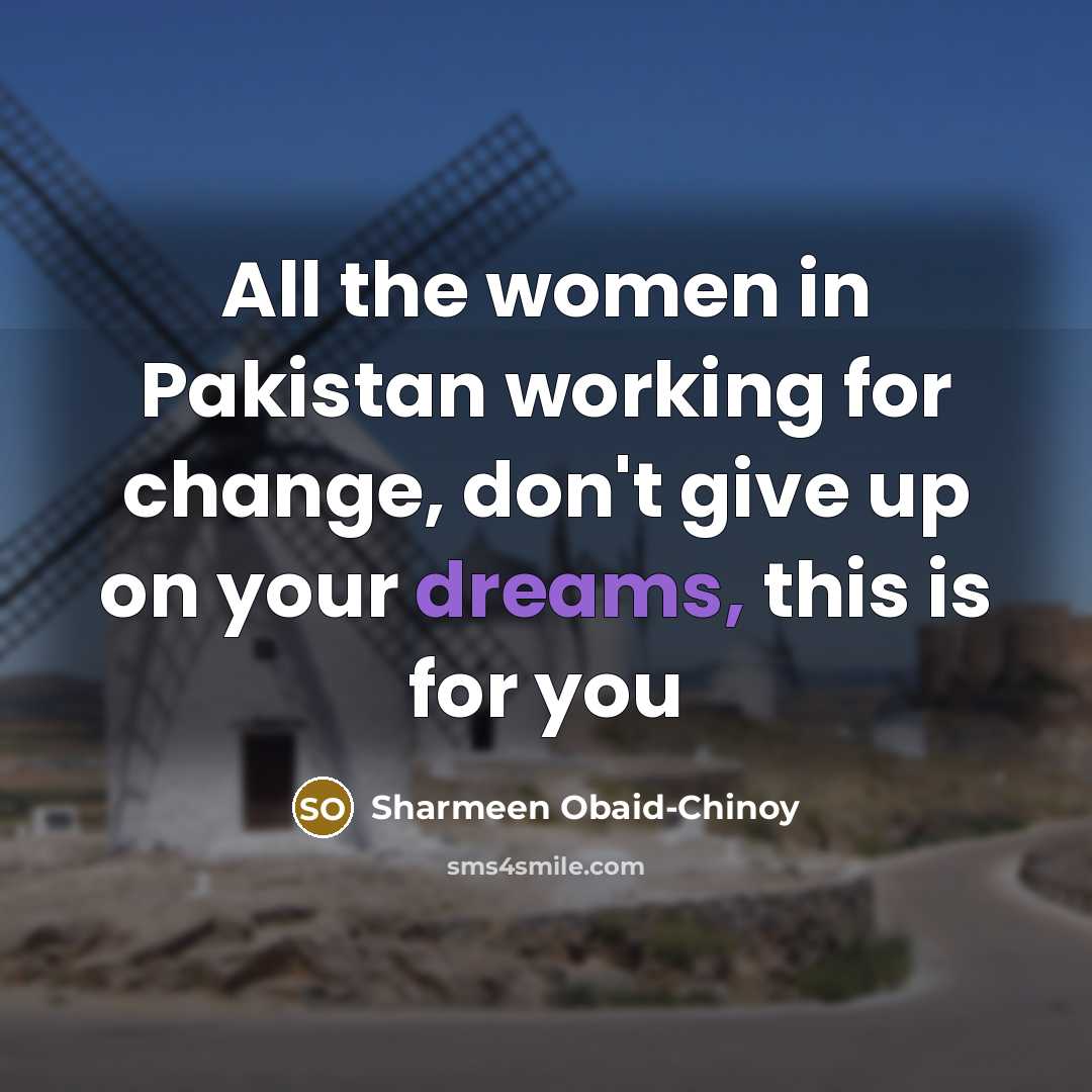 “All the women in Pakistan working for change, don't give…” quote by Sharmeen Obaid-Chinoy