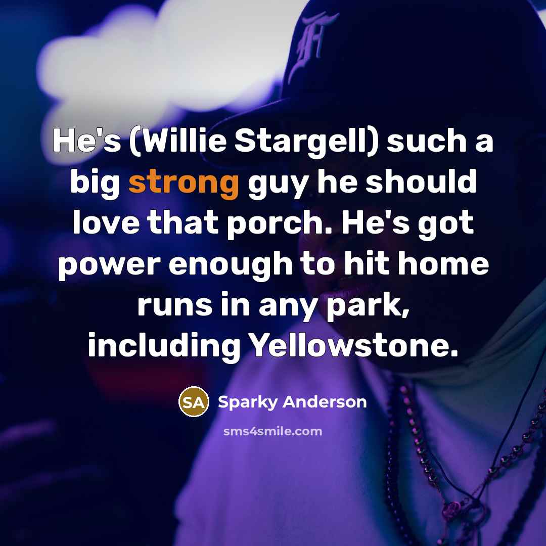 “He's (Willie Stargell) such a big strong guy he should…” quote by Sparky Anderson