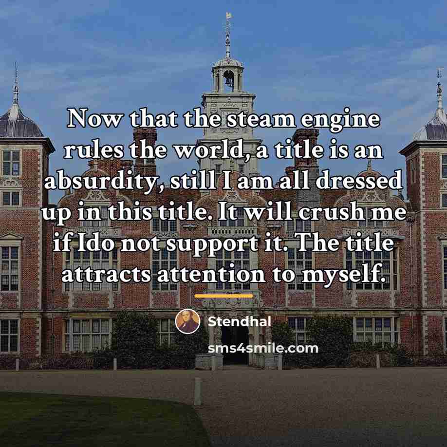 “Now that the steam engine rules the world, a title…” quote by Stendhal