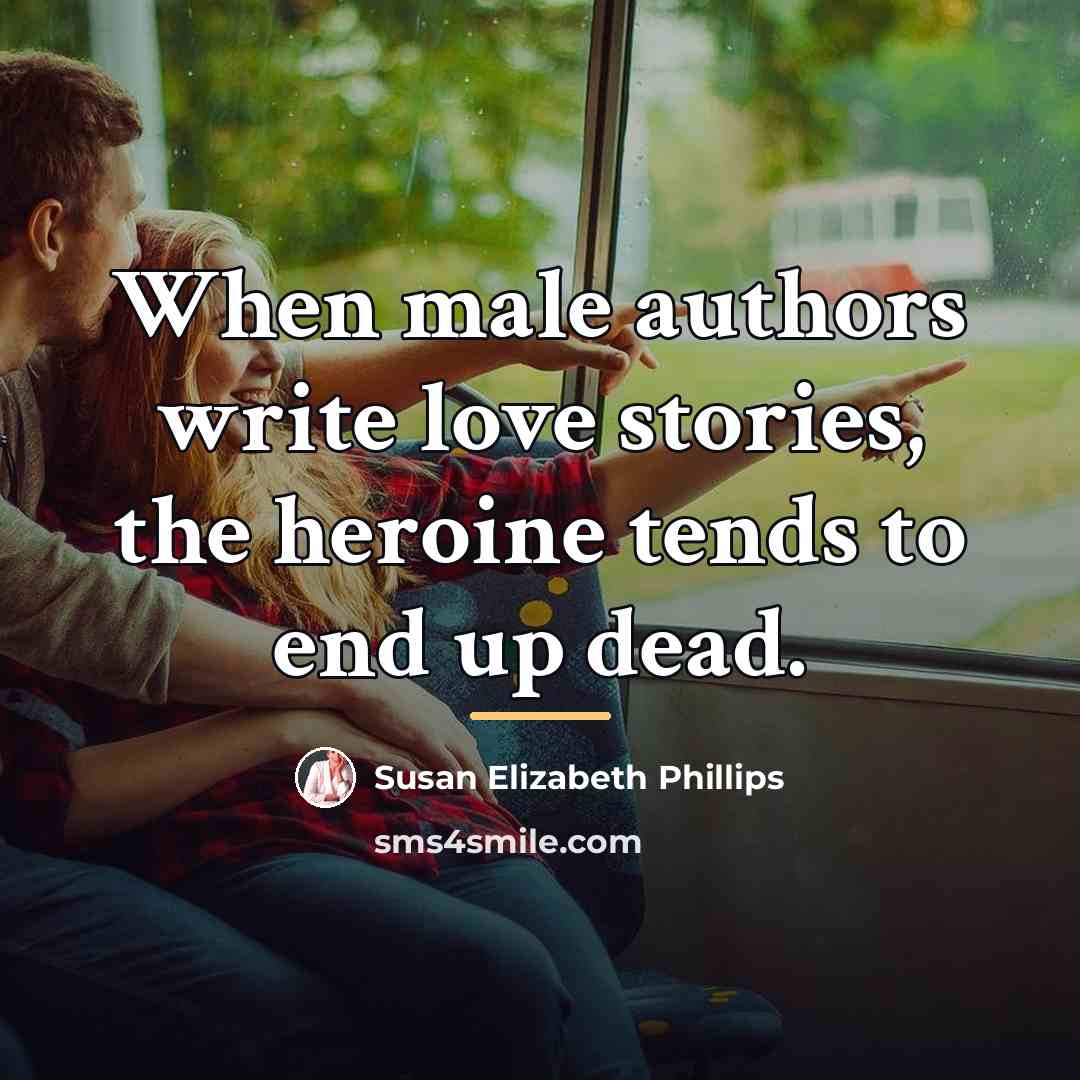 “When male authors write love stories, the heroine tends to…” quote by Susan Elizabeth Phillips
