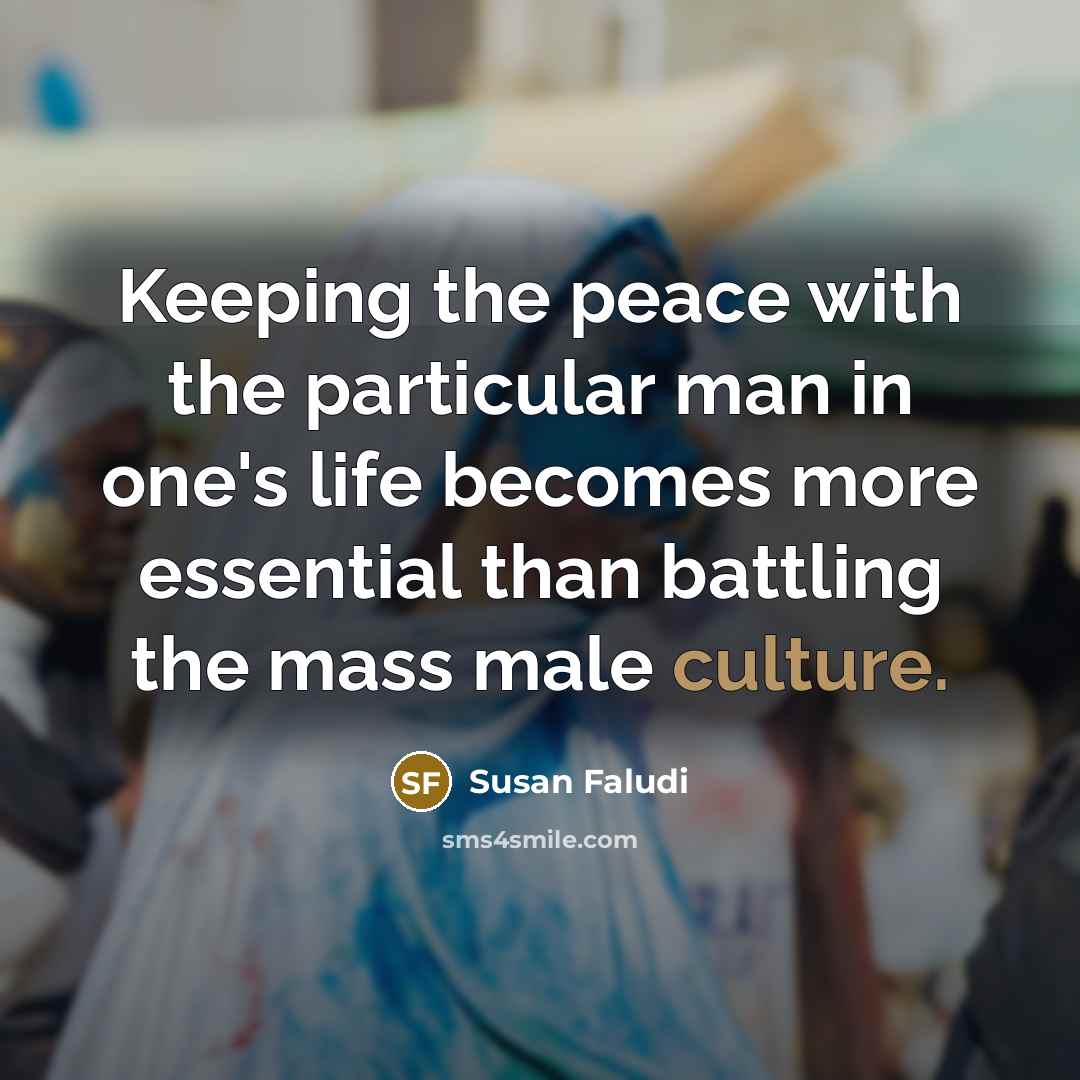 “Keeping the peace with the particular man in one's life…” quote by Susan Faludi