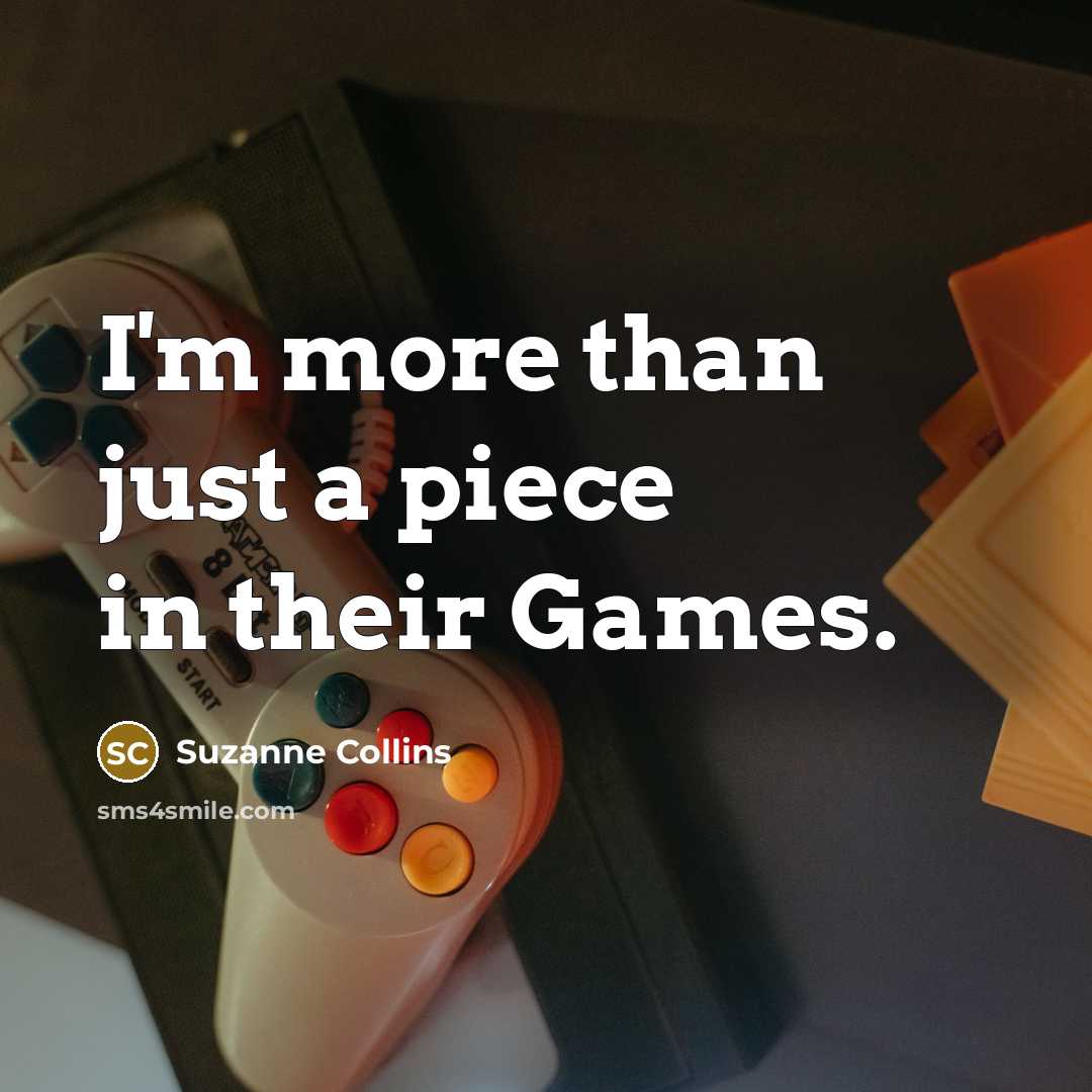 “I'm more than just a piece in their Games.…” quote by Suzanne Collins