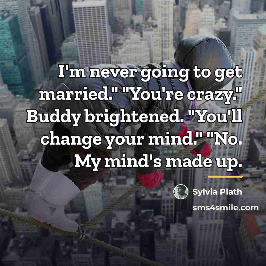 “I'm never going to get married." "You're crazy." Buddy brightened.…” quote by Sylvia Plath