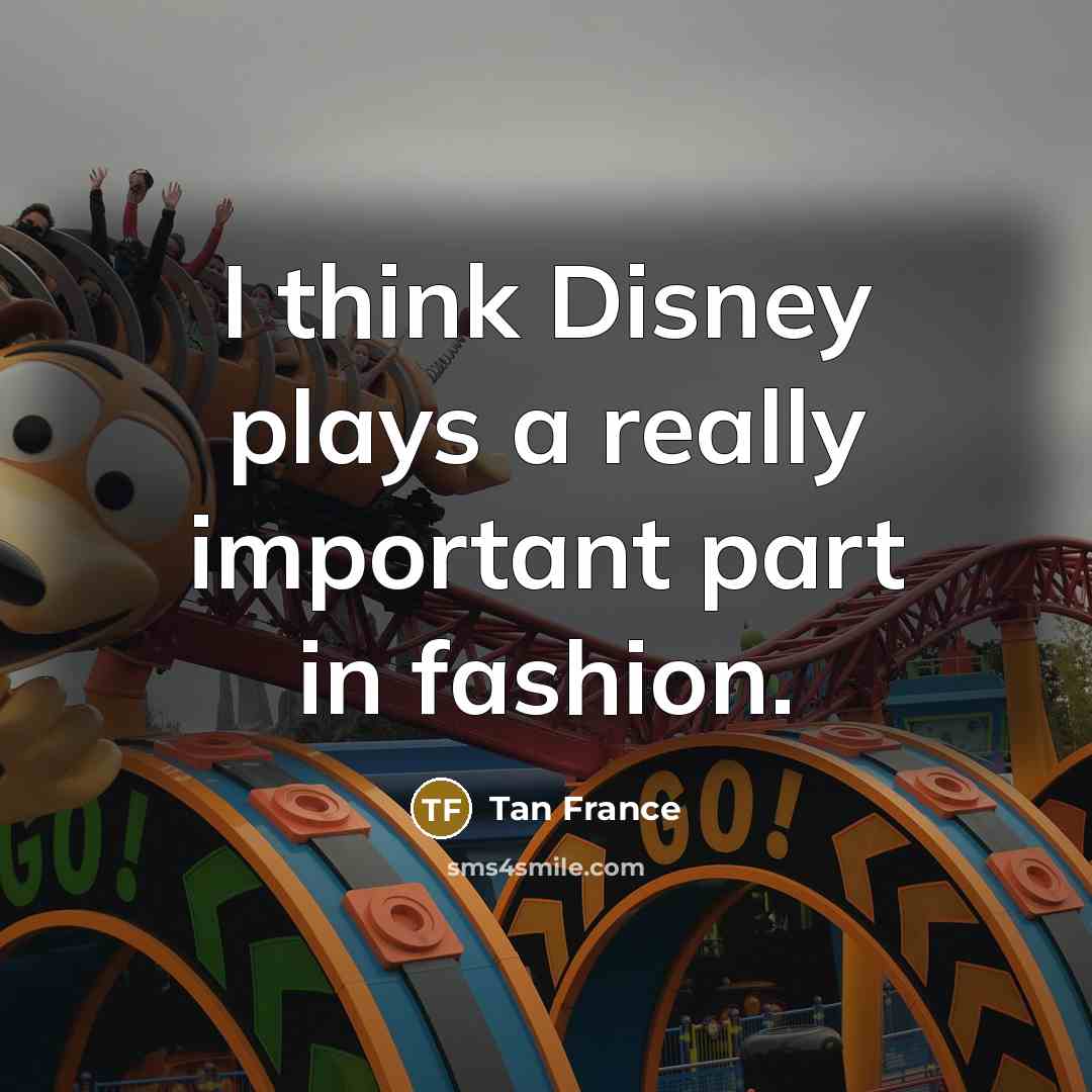 “I think Disney plays a really important part in fashion.” quote by Tan France